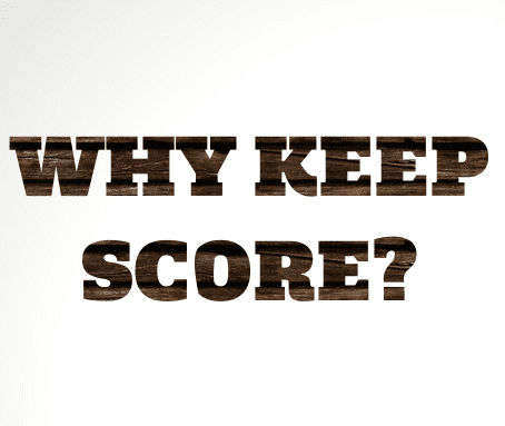 Why Keep Score?