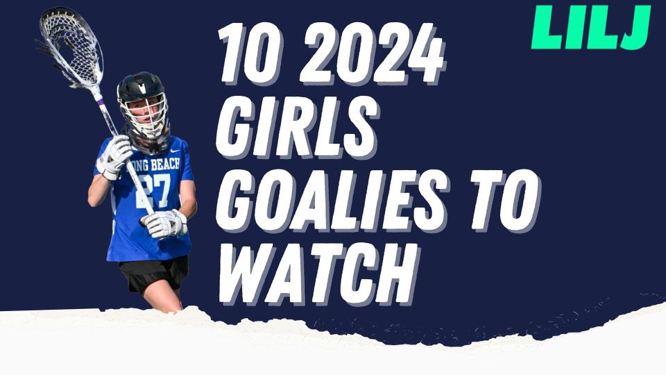 LILJ Ten 2024 Girls to Watch: Goalies