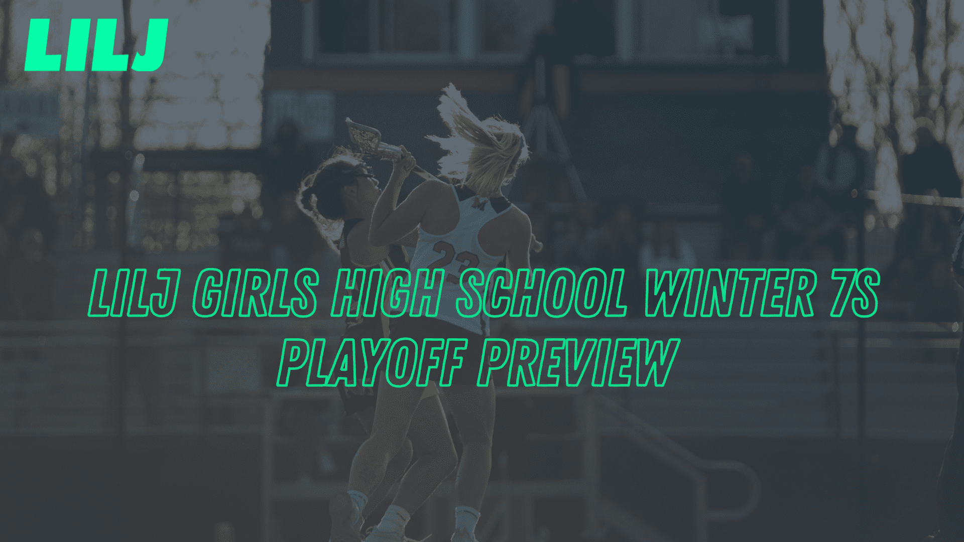LILJ High School Indoor Winter 7s Playoff Preview